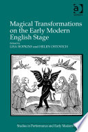 Magical transformations on the early modern English stage /