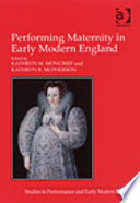 Performing maternity in early modern England /