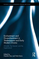 Enchantment and dis-enchantment in Shakespeare and early modern drama : wonder, the sacred, and the supernatural /