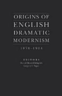 Origins of English dramatic modernism, 1870-1914 /