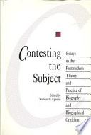 Contesting the subject : essays in the postmodern theory and practice of biography and biographical criticism /