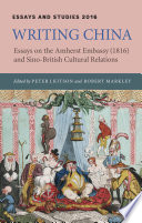 Writing China : essays on the Amherst Embassy (1816) and Sino-British cultural relations /