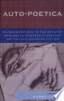 Auto-poetica : representations of the creative process in nineteenth-century British and American fiction /