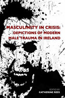 Masculinity in crisis : depictions of modern male trauma in Ireland /