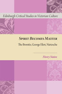 Spirit becomes matter : the Brontë̈s, George Eliot, Nietzsche /