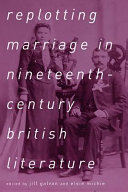 Replotting marriage in nineteenth-century British literature /