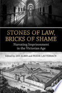 Stones of law, bricks of shame : narrating imprisonment in the Victorian age /