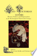 Neo-Victorian Gothic : horror, violence and degeneration in the re-imagined nineteenth century /