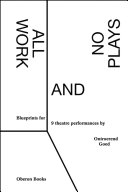 All work and no plays: blueprints for 9 theatre performances /