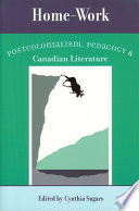 Home-work : postcolonialism, pedagogy, and Canadian literature /