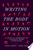 Writing the body in motion : a critical anthology on Canadian sport literature /