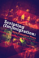 Scripting (im)migration : new Canadian plays /