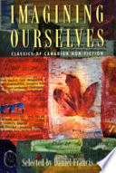 Imagining ourselves : classics of Canadian non-fiction /