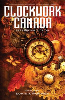 Clockwork Canada : steampunk fiction /
