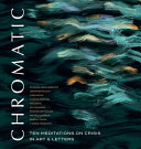 Chromatic : ten meditations on crisis in art & letters /