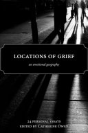 Locations of grief : an emotional geography : 24 personal essays /