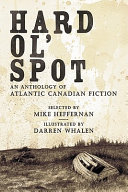 Hard ol' spot : an anthology of Atlantic Canadian fiction /