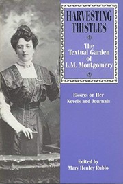 Harvesting thistles : the textual garden of L.M. Montgomery : essays on her novels and journals /