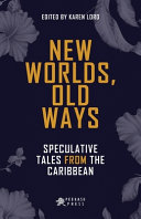 New worlds, old ways : speculative tales from the Caribbean /