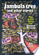 Jambula tree : a selection of works from the Caine Prize for African Writing.