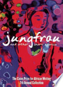 Jungfrau : a selection of works from the Caine Prize for African Writing.