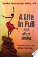 A life in full and other stories : the Caine Prize for African writing 2010.