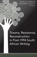 Trauma, Resistance, Reconstruction in Post-1994 South African Writing /