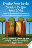Creating books for the young in the New South Africa : essays on authors and illustrators of children's and young adult literature /