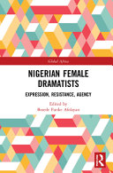 Nigerian female dramatists : expression, resistance, agency /