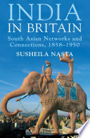 India in Britain : South Asian networks and connections, 1858-1950 /