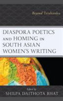 Diaspora poetics and homing in south Asian women's writing : beyond Trishanku /