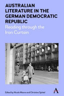 Australian literature in the German Democratic Republic : reading through the Iron Curtain /