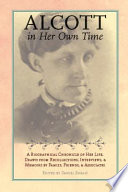 Alcott in her own time : a biographical chronicle of her life, drawn from recollections, interviews, and memoirs by family, friends, and associates /