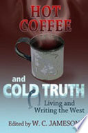 Hot coffee and cold truth : living and writing the West /