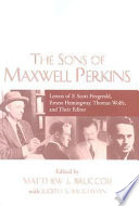 The sons of Maxwell Perkins : letters of F. Scott Fitzgerald, Ernest Hemingway, Thomas Wolfe, and their editor /