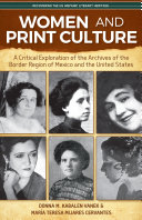 Women and print culture : a critical exploration of the archives of the border region of Mexico and the United States /