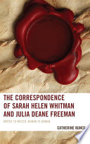 The correspondence of Sarah Helen Whitman and Julia Deane Freeman : writer to writer, woman to woman /