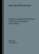 Into the mainstream : essays on Spanish American and Latino literature and culture /