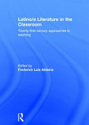 Latino/a literature in the classroom : twenty-first-century approaches to teaching /