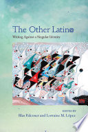 The other Latin@ : writing against a singular identity /