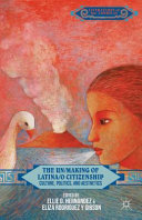 The un/making of Latina/o citizenship : culture, politics, and aesthetics /