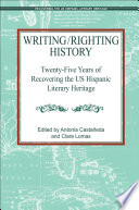 Writing/righting history : twenty-five years of recovering the US Hispanic literary heritage /