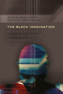 The black imagination : science fiction, futurism and the speculative /