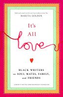 It's all love : black writers on soul mates, family, and friends /