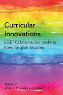 Curricular innovations : LGBTQ literatures and the new English studies /