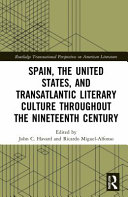 Spain, the United States, and transatlantic literary culture throughout the nineteenth century /