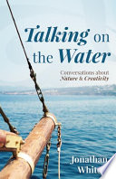 Talking on the water : conversations about nature and creativity /