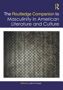 The Routledge companion to masculinity in American literature and culture /