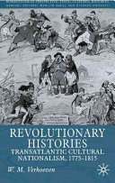 Revolutionary histories : transatlantic cultural nationalism, 1775-1815 /