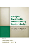 Writing the environment in nineteenth-century American literature : the ecological awareness of early scribes of nature /